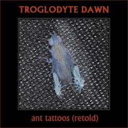 Troglodyte Dawn : 1. Ant Tattoos (Retold)-